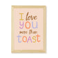 I Love You More Than Toast Kids Art Print by Hibou Home